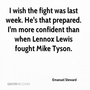 ... prepared. I'm more confident than when Lennox Lewis fought Mike Tyson