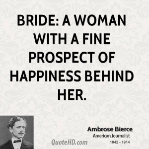 Bride: A woman with a fine prospect of happiness behind her.