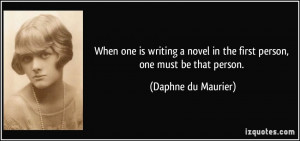 ... in the first person, one must be that person. - Daphne du Maurier