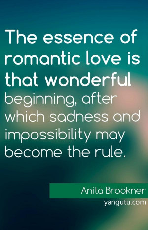 ... which sadness and impossibility may become the rule, ~ Anita Brookner