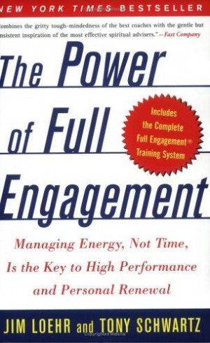 The power of full Engagement - by: Jim Loehr and Toy Schwartz would ...