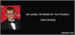 No number, No Bubble Mr. Vice President - Hans Rosling