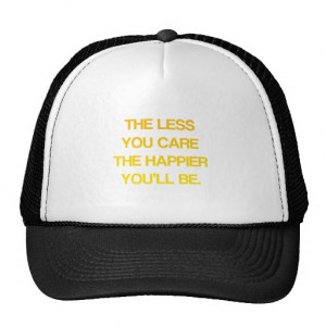 The Less You Care, The Happier You'll Be - Quote Trucker Hat