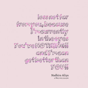 ... in the eyes you've nothing!! and i'm can get better than you