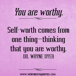 Self-worth comes from one thing—thinking that you are worthy.
