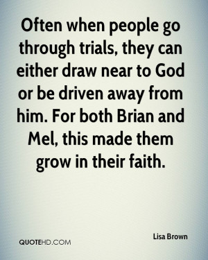 Often when people go through trials, they can either draw near to God ...