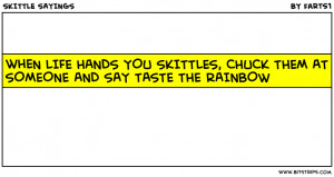... hands you skittles chuck them at someone and say taste the rainbow