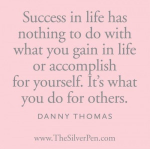 Danny Thomas: Success is what you do for others.