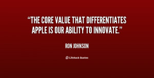 The core value that differentiates Apple is our ability to innovate ...