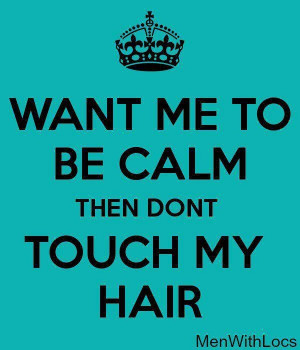 Don't. Touch my hair. Like seriously...I WILL hurt you!