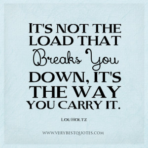 stress quotes, the way quotes, It's not the load that breaks you down ...
