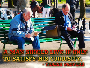 ... man should live if only to satisfy his curiosity.