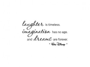 Walt Disney Quote: Laughter is Timeless, Imagination Has No Age, and ...