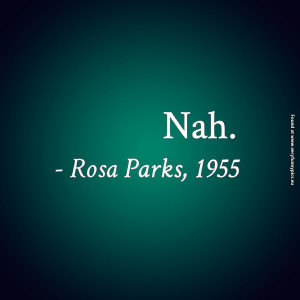 Rosa Parks Quotes Nah Funny pictures nah rosa parks