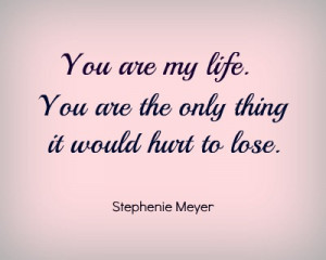 you are my life love quotes you are my life you are the only thing it ...