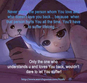 Never marry the person whom You love and who doesn't love you back ...