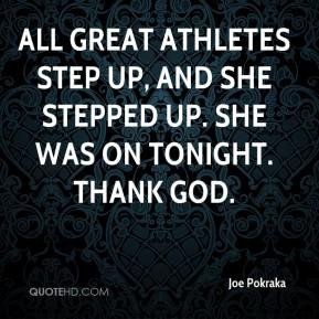 ... athletes step up, and she stepped up. She was on tonight. Thank God