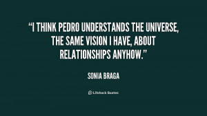 think Pedro understands the universe, the same vision I have, about ...