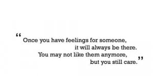 Once you have feelings for someone, it will always be there. You may ...