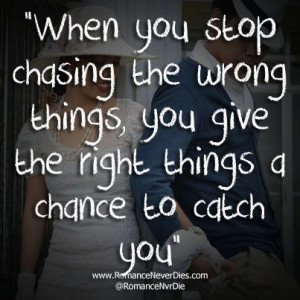 Stop Chasing The Wrong Things Love Quote