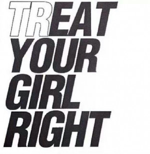Quotes Treat Your Girl...