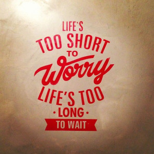 Life's too short to worry life's too long to wait #quotes #life