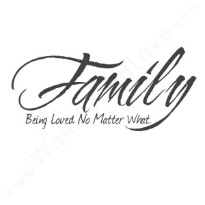 Family being Loved No Matter What ~ Family Quote