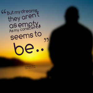 Quotes Picture: but my dreams, they aren't as empty, as my conscience ...