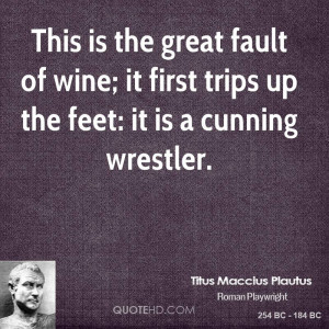 This is the great fault of wine; it first trips up the feet: it is a ...