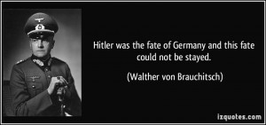 Hitler was the fate of Germany and this fate could not be stayed ...