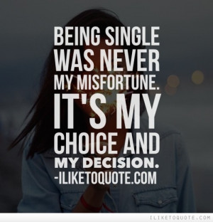 Being single was never my misfortune. It's my choice and my decision.