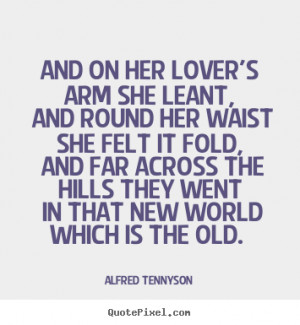 ... lover's arm she leant, and round.. Alfred Tennyson greatest love quote