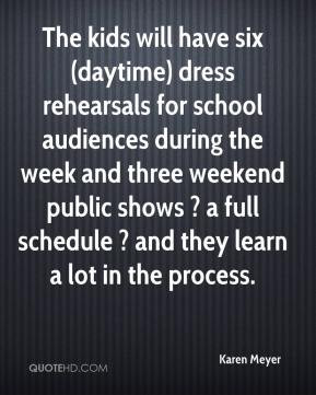 The kids will have six (daytime) dress rehearsals for school audiences ...