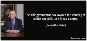 ... standing of politics and politicians in our country. - Kenneth Clarke