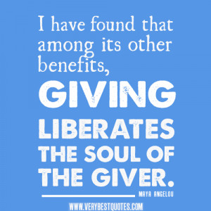 ... that among its other benefits, giving liberates the soul of the giver
