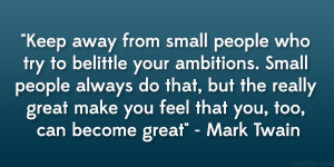 ... great make you feel that you, too, can become great” – Mark Twain