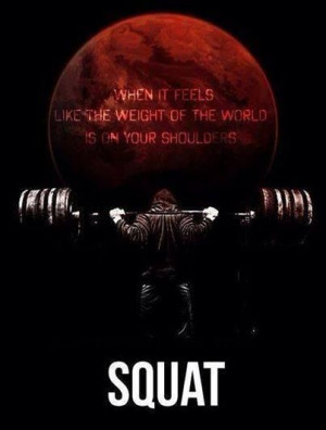 when it feels like the weight of the world is on your shoulders SQUAT ...
