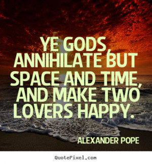 ... quotes - Ye gods, annihilate but space and time,.. - Love quotes