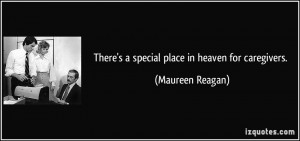 There's a special place in heaven for caregivers. - Maureen Reagan