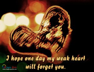... one day my weak heart will forget you Alone Quotes Broken Heart Quotes