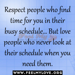 Respect people who find time for you in their busy schedule…But love ...