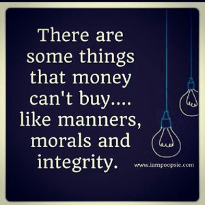 There are some things that money can't buy... like manners, morals and ...