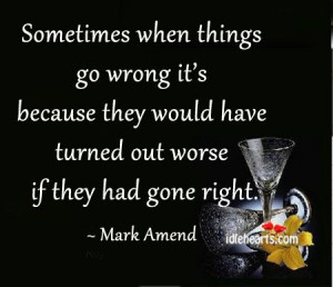 Mark Amend quotes | Sometimes when things go wrong it’s because they