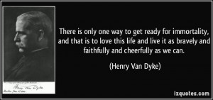 There is only one way to get ready for immortality, and that is to ...