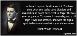 Waldo Emerson Quotes Today Is A New Day ~ Finish each day and be done ...