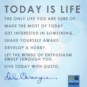 Today is life the only life you are sure of. Make the most of today ...