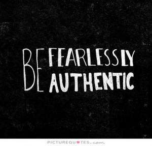 Be fearlessly authentic Picture Quote #1