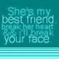 she's my bestfriend, break her heart, i'll break your face! photo: She ...