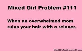 ... know im not alone with this problem; lol. smh. mixed girl problems