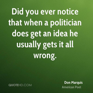 Did you ever notice that when a politician does get an idea he usually ...